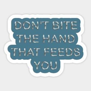 Don´t bite the hand that feeds you Sticker